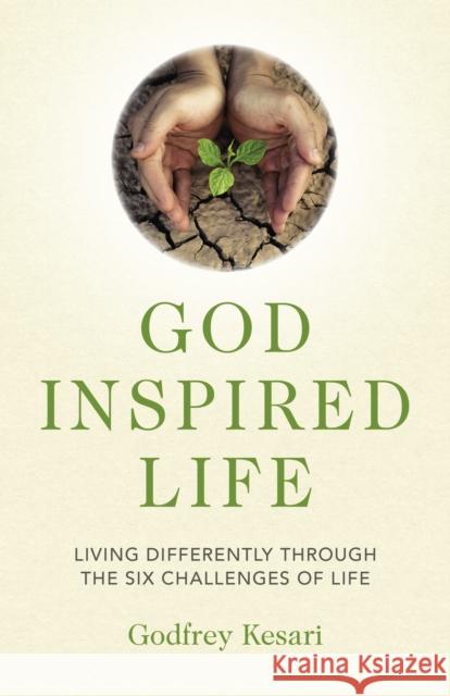 God Inspired Life: Living Differently Through the Six Challenges of Life Kesari, Godfrey 9781785359439 Circle Books - książka