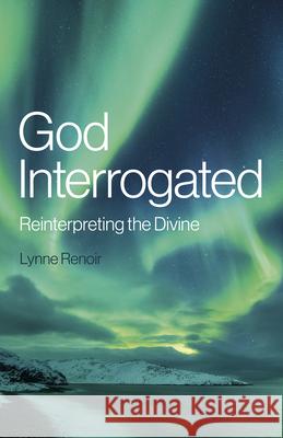 God Interrogated: Reinterpreting the Divine Lynne Renoir 9781803411729 John Hunt Publishing - książka
