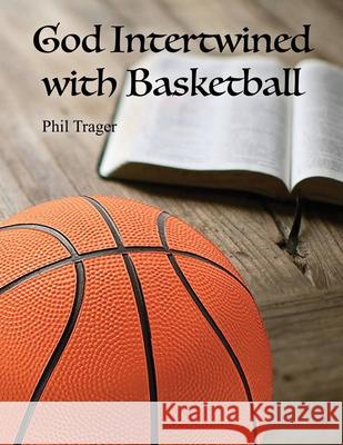 God Intertwined with Basketball Phil Trager 9781637640067 Dorrance Publishing Co. - książka