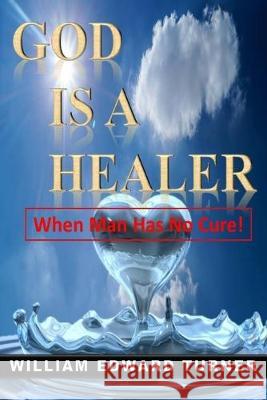 God Is a Healer: When Man Has No Cure William Edward Turner 9781686814518 Independently Published - książka