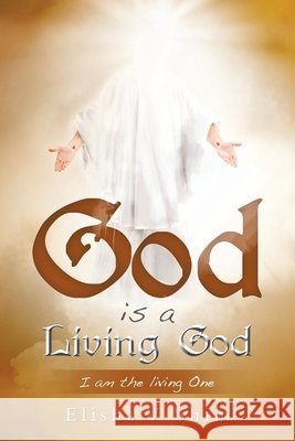 God is a Living God: I am the living One Elisha V Shim 9798369421253 Xlibris Us - książka