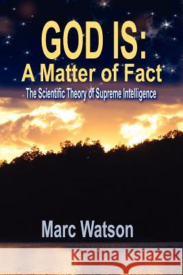 God Is: A Matter of Fact - The Scientific Theory of Supreme Intelligence Marc Alan Watson 9781936883004 Afflatus Press - książka