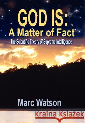 God Is: A Matter of Fact - The Scientific Theory of Supreme Intelligence Marc Alan Watson 9781936883011 Afflatus Press - książka