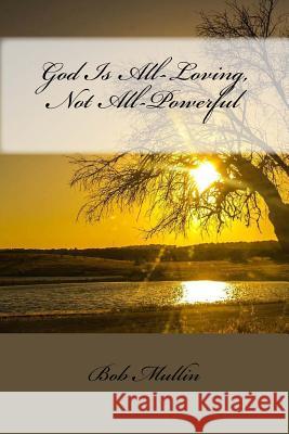 God Is All-Loving, Not All-Powerful Bob Mullin 9781973828006 Createspace Independent Publishing Platform - książka