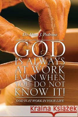 God Is Always at Work Even When You Do Not Know It! Dr Dino J Pedrone 9781629520698 Xulon Press - książka