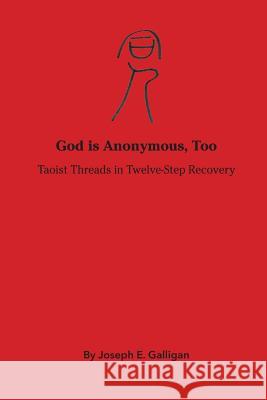 God is Anonymous, Too: Taoist Threads in Twelve-Step Recovery Galligan, Joseph E. 9781517383671 Createspace - książka