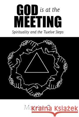 God Is at the Meeting: Spirituality and the Twelve Steps Maurice C. 9781449726249 WestBow Press - książka