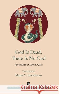 God Is Dead, There Is No God: The Vachanas of Allama Prabhu Allama Prabhu, Manu Devadevan 9789389692105 Speaking Tiger Books - książka