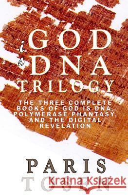 God is DNA Trilogy: The Three Complete Books of God is DNA, Polymerase Phantasy, and The Digital Revelation Tosen, Paris 9781514362532 Createspace - książka