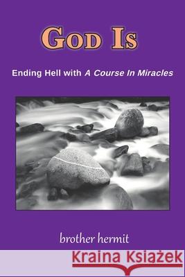 God Is: Ending Hell with A Course In Miracles Brother Hermit 9781935914754 River Sanctuary Publishing - książka