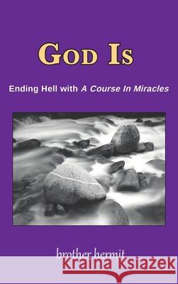 God Is: Ending Hell with A Course In Miracles (hardcover) Brother Hermit 9781935914945 River Sanctuary Publishing - książka