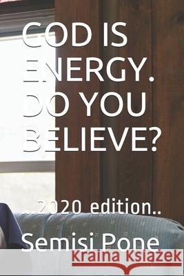 God Is Energy. Do You Believe?: ...2020 edition.. Semisi Pone 9781988511986 Rainbow Enterprises Books - książka