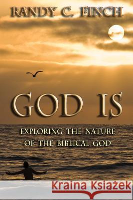 God Is: Exploring the Nature of the Biblical God Randy Finch Randy Finch 9781492264538 Createspace - książka