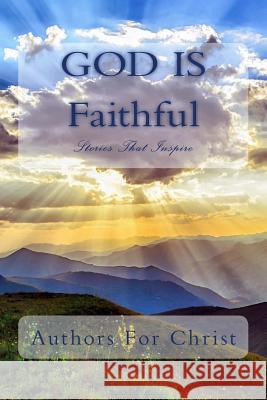 God Is Faithful: Stories That Inspire Cbm -. Christian Book Editing Authors for Christ 9781727311143 Createspace Independent Publishing Platform - książka