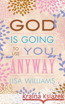 God Is Going to Use You Anyway Dr Lisa Williams (University of Manchester UK) 9781625097071 Xulon Press - książka