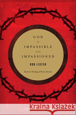 God Is Impassible and Impassioned: Toward a Theology of Divine Emotion Rob Lister 9781433532412 Crossway Books - książka