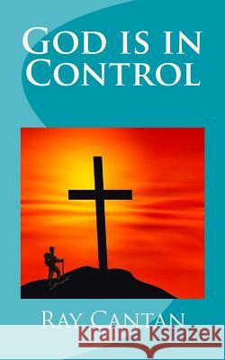 God is in Control: A Christian Testimony Ray Cantan 9781502732880 Createspace Independent Publishing Platform - książka