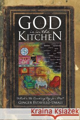 God is in the Kitchen: What's He Cooking Up for Me? Umali, Ginger Estavillo 9781512711431 WestBow Press - książka