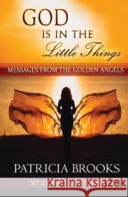 God Is In The Little Things: Messages from the Golden Angels Brooks, Patricia 9781945026003 Sacred Stories Publishing - książka