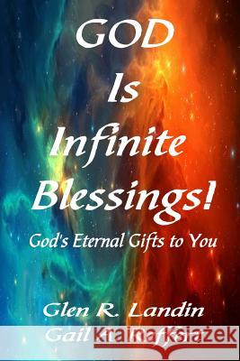 God Is Infinite Blessings!: God's Eternal Gifts to You MR Glen R. Landin MS Gail a. Reffert 9780996280709 Glen R. Landin - książka