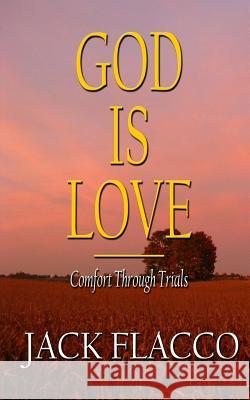 God Is Love: Comfort Through Trials Jack Flacco 9781729730416 Createspace Independent Publishing Platform - książka