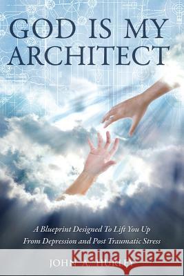 God Is My Architect: A Blueprint Designed To Lift You Up From Depression and Post Traumatic Stress Hurley, John a. 9780692028230 Brokenhearted Publishing - książka