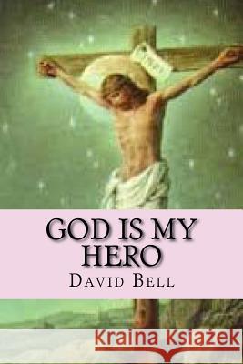 God Is My Hero Tony Bell David Bell 9781727752786 Createspace Independent Publishing Platform - książka