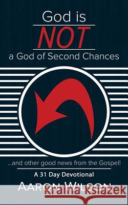 God Is Not a God of Second Chances: And Other Good News from the Gospel Aaron Wilson 9781490885445 WestBow Press - książka
