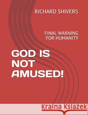 God Is Not Amused!: Final Warning for Humanity Richard Shivers 9781720174677 Independently Published - książka