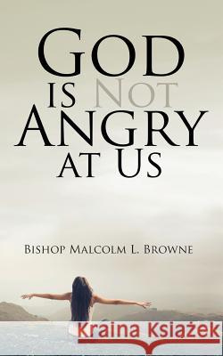 God is Not Angry at Us Browne, Bishop Malcolm L. 9781947355538 Stratton Press - książka
