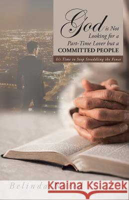 God Is Not Looking for a Part-Time Lover But a Committed People: It's Time to Stop Straddling the Fence Nored, Belinda 9781491710142 iUniverse.com - książka