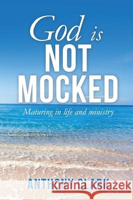 God Is Not Mocked Anthony Clark 9781545647387 Xulon Press - książka