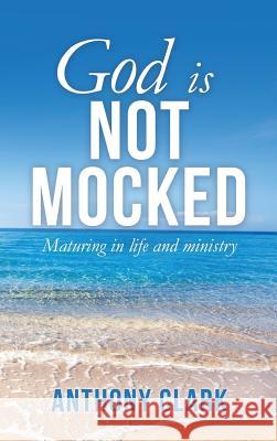 God Is Not Mocked Anthony Clark 9781545647394 Xulon Press - książka