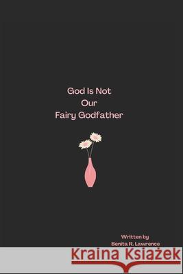 God Is Not Our Fairy Godfather! Benita Ruth Lawrence 9781718064287 Independently Published - książka