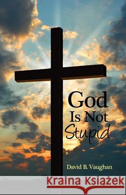 God Is Not Stupid David B. Vaughan 9781480943599 Dorrance Publishing Co. - książka