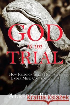 God Is on Trial: How Religion Keeps Humanity Under Mind Control & Fear Alberta Parish 9781663203328 iUniverse - książka