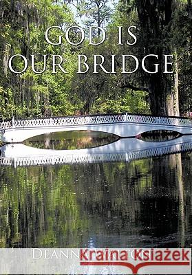 God Is Our Bridge Walton, Deanna 9781456721848 Authorhouse - książka