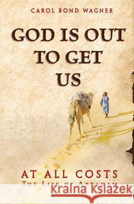 God is Out to Get Us: At All Costs - The Life of Abraham Bond Wagner, Carol 9781732041332 Relentless Pursuit Media, LLC - książka