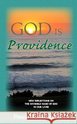 God is Providence: New Reflections on the Invisible Hand of God in Our Lives Arinze, Francis Cardinal 9781714267125 Blurb - książka