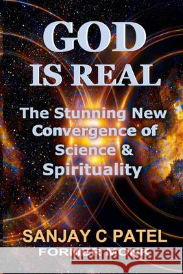 God Is Real: The Stunning New Convergence of Science and Spirituality Patel, Sanjay C. 9780982226711 Purplewater Paperbacks - książka