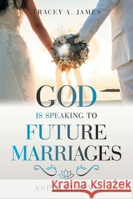 God Is Speaking to Future Marriages: Aspirations Tracey A. James 9781664189751 Xlibris Us - książka