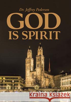 God Is Spirit Dr Jeffrey Pedersen 9781490886572 WestBow Press - książka