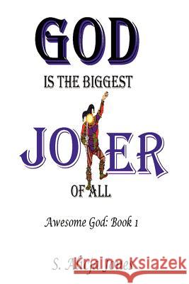 God is the Biggest Joker of All: Awesome God: Book I Jones, S. Alicja 9780595238729 Writers Club Press - książka