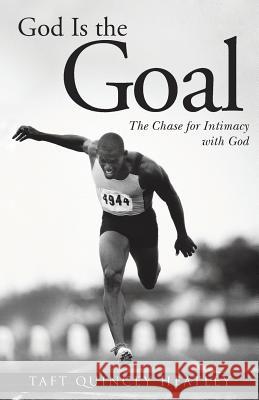 God is the Goal: The Chase for Intimacy with God Heatley, Taft Quincey 9781545586075 Createspace Independent Publishing Platform - książka