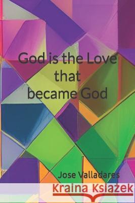 God is the Love that became God Jose Valladares   9798394326738 Independently Published - książka