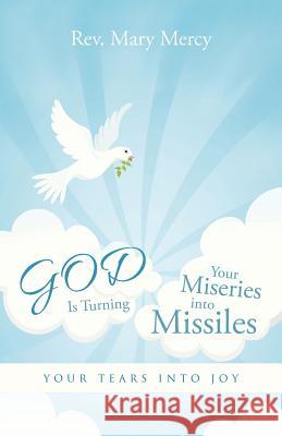 GOD Is Turning Your Miseries into Missiles: Your Tears into Joy Mercy, Mary 9781491757796 iUniverse - książka