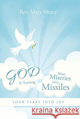 GOD Is Turning Your Miseries into Missiles: Your Tears into Joy Mercy, Mary 9781491757819 iUniverse - książka