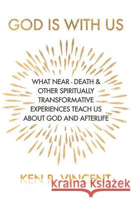 God is With Us: What Near-Death and Other Spiritually Transformative Experiences Teach Us About God and Afterlife Ken R. Vincent 9781786771018 White Crow Books - książka
