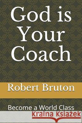 God is Your Coach: World Class Life is Yours Robert Bruton 9781091919501 Independently Published - książka