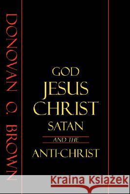 God, Jesus Christ, Satan and the Anti-Christ Donovan O. Brown 9780595494538 iUniverse - książka